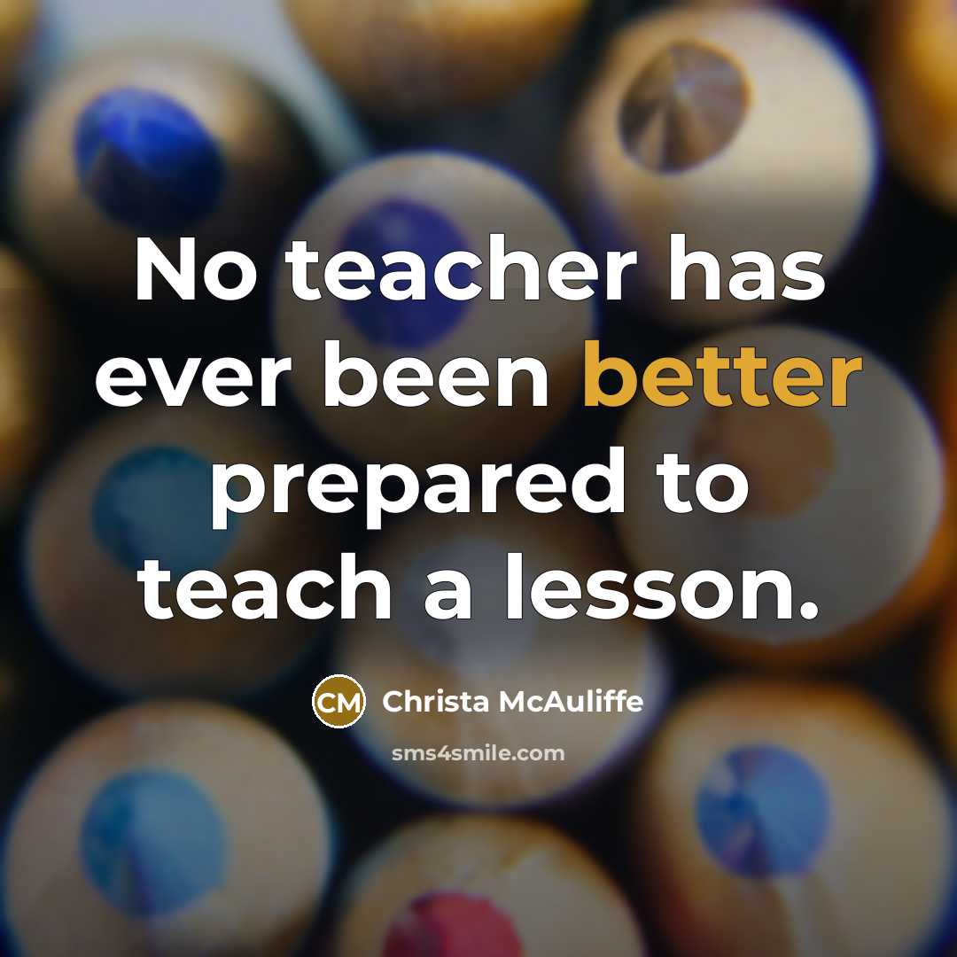 “No teacher has ever been better prepared to teach a lesson.” quote by Christa McAuliffe