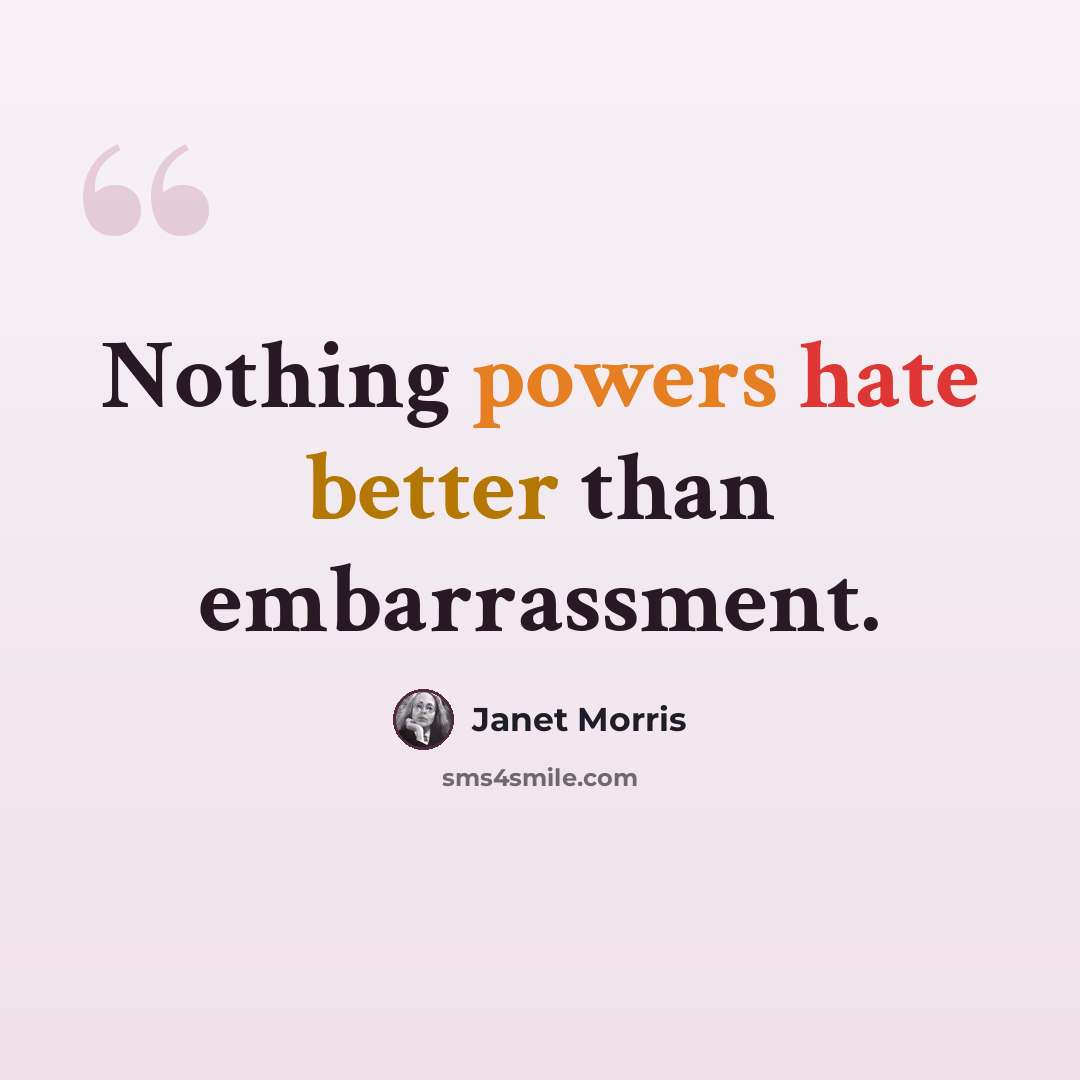 “Nothing powers hate better than embarrassment.” quote by Janet Morris
