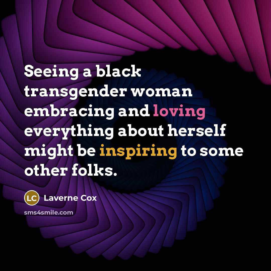 “Seeing a black transgender woman embracing and loving everything about herself might be inspiring to some other folks.” quote by Laverne Cox