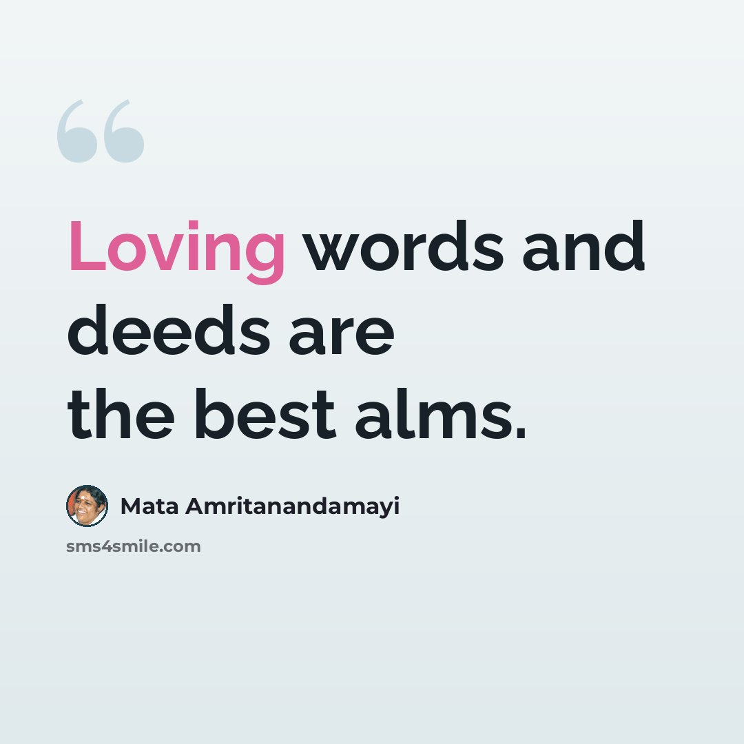 “Loving words and deeds are the best alms.” quote by Mata Amritanandamayi