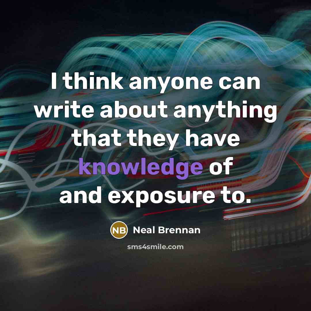 “I think anyone can write about anything that they have knowledge of and exposure to.” quote by Neal Brennan