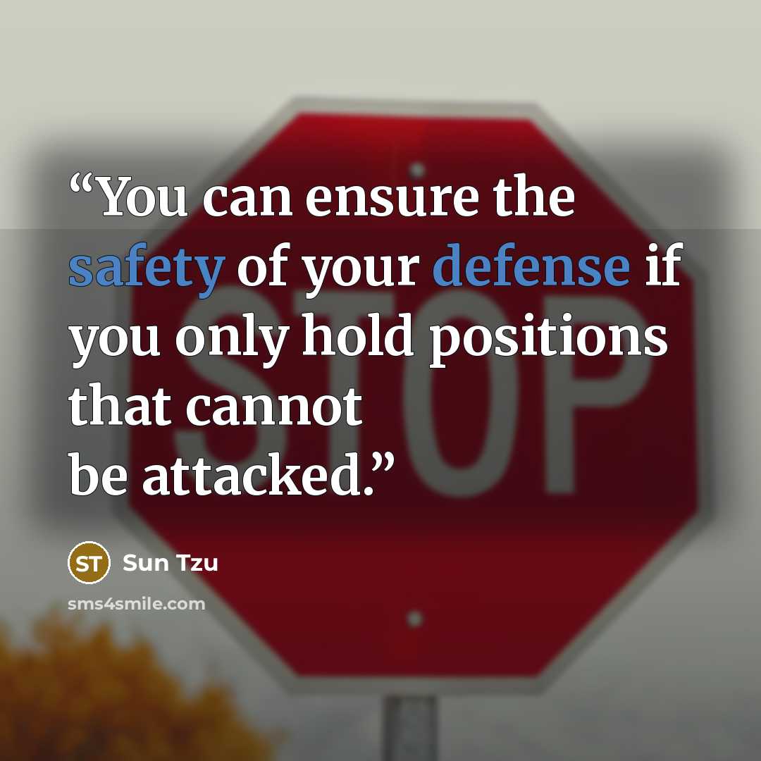 “You can ensure the safety of your defense if you only hold positions that cannot be attacked.” quote by Sun Tzu