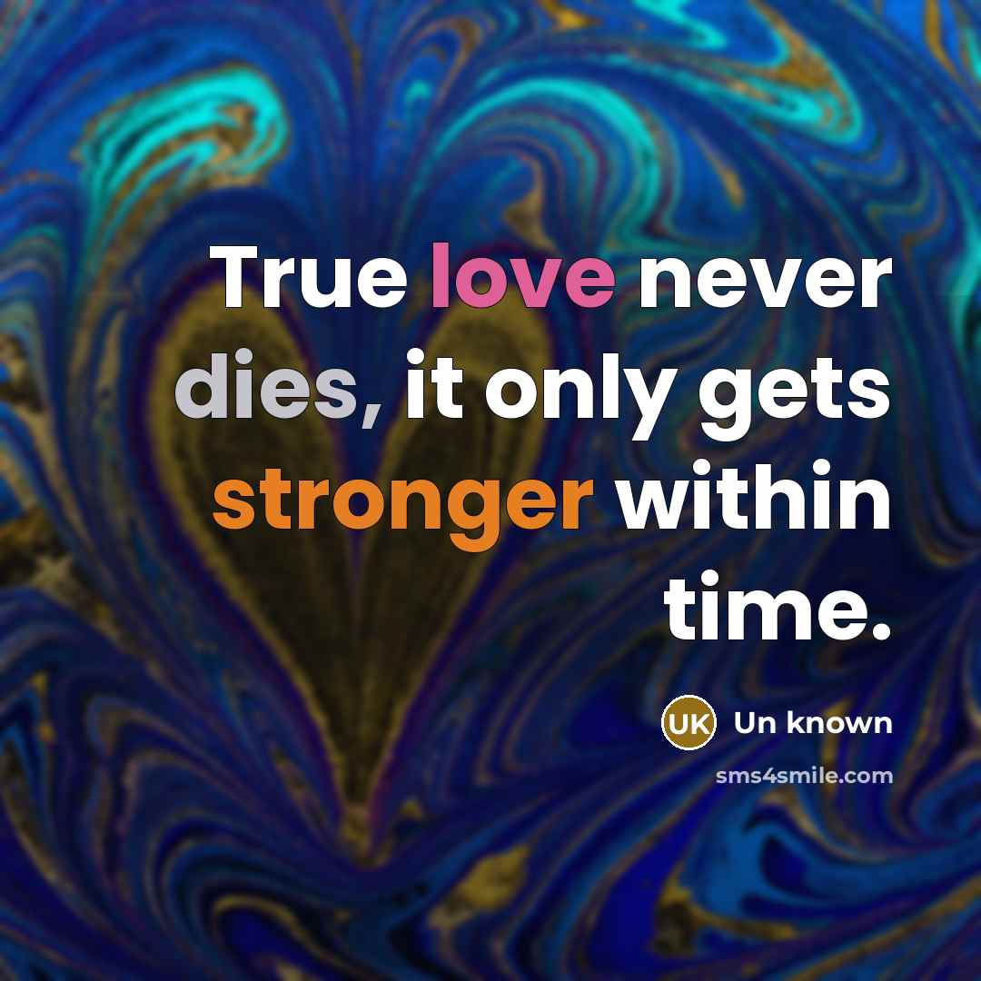 “True love never dies, it only gets stronger within time.” quote by Un Known