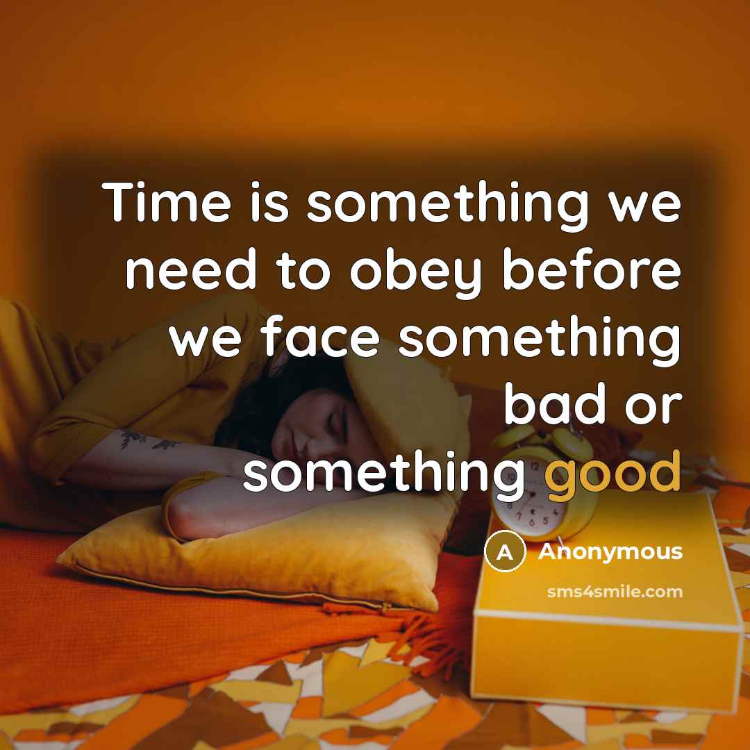 “Time is something we need to obey before we face something bad or something good” quote by Anonymous