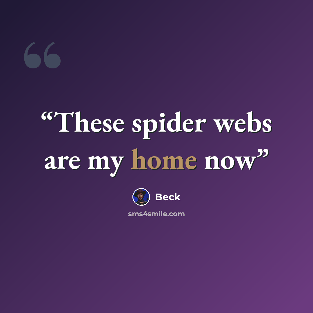 “These spider webs are my home now” quote by Beck