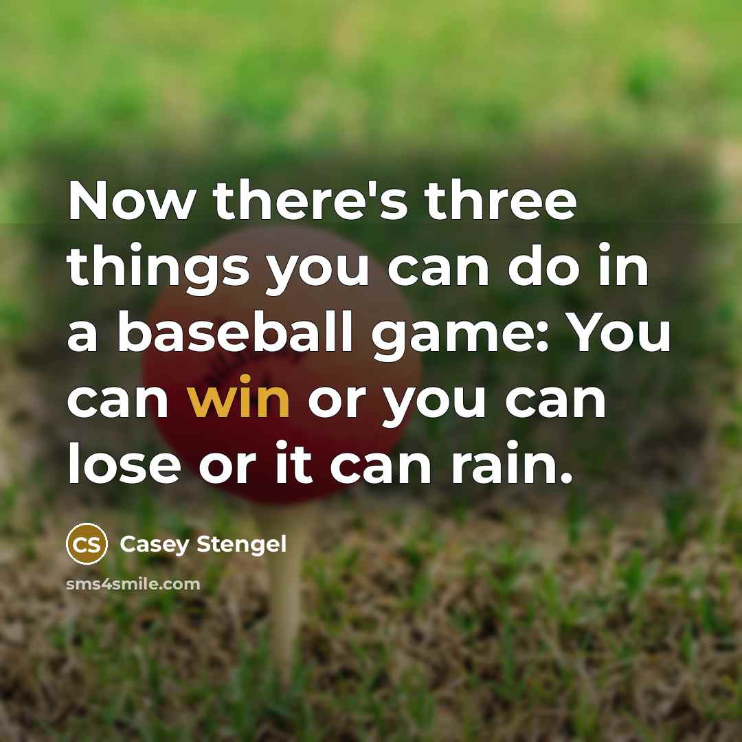 “Now there's three things you can do in a baseball game: You can win or you can lose or it can rain.” quote by Casey Stengel
