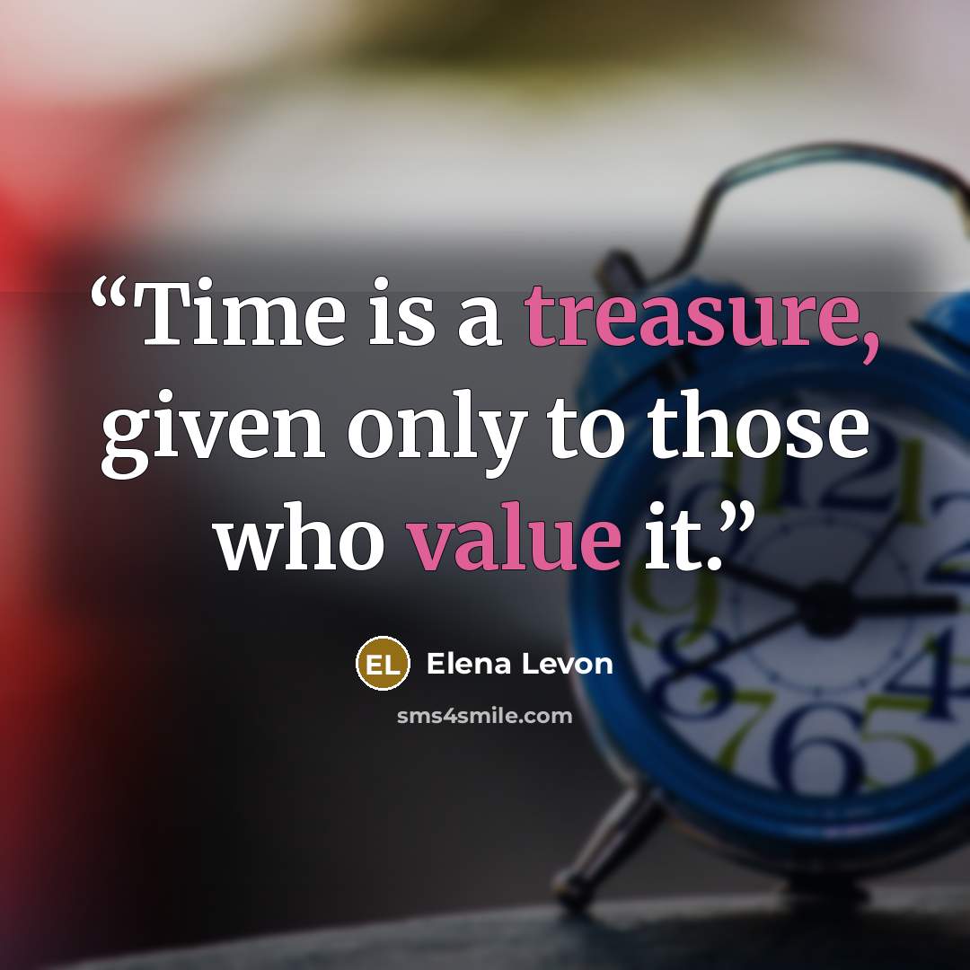 “Time is a treasure, given only to those who value it.” quote by Elena Levon