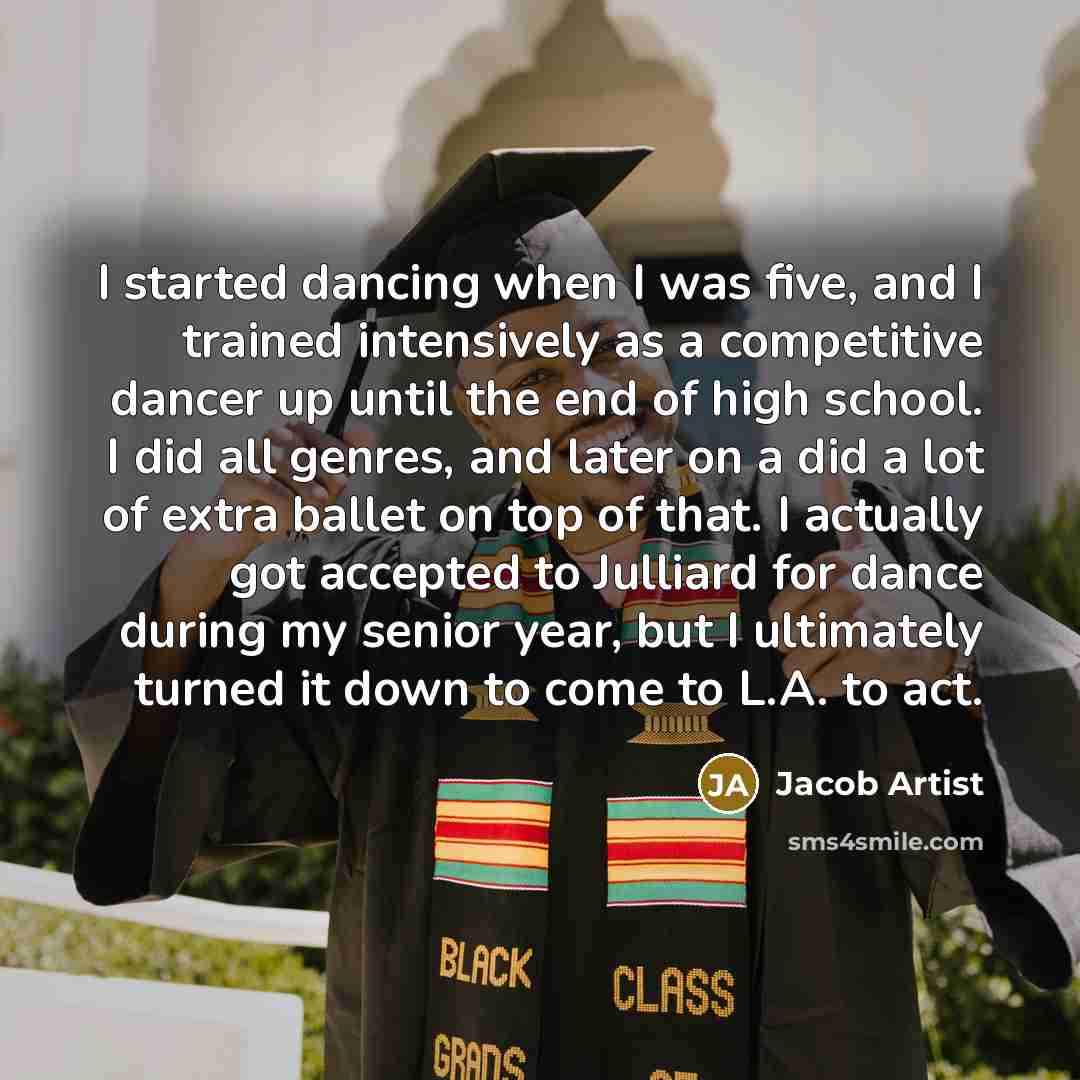 “I started dancing when I was five, and I trained intensively as a competitive dancer up until the end of high school. I did all genres, and later on a did a lot of extra ballet on top of that. I actually got accepted to Julliard for dance during my senior year, but I ultimately turned it down to…” quote by Jacob Artist
