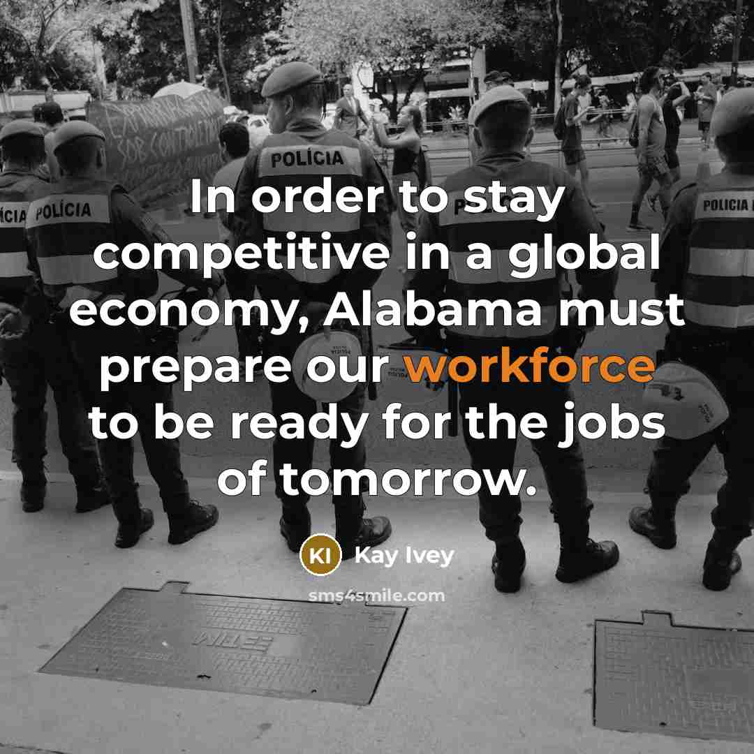 “In order to stay competitive in a global economy, Alabama must prepare our workforce to be ready for the jobs of tomorrow.” quote by Kay Ivey