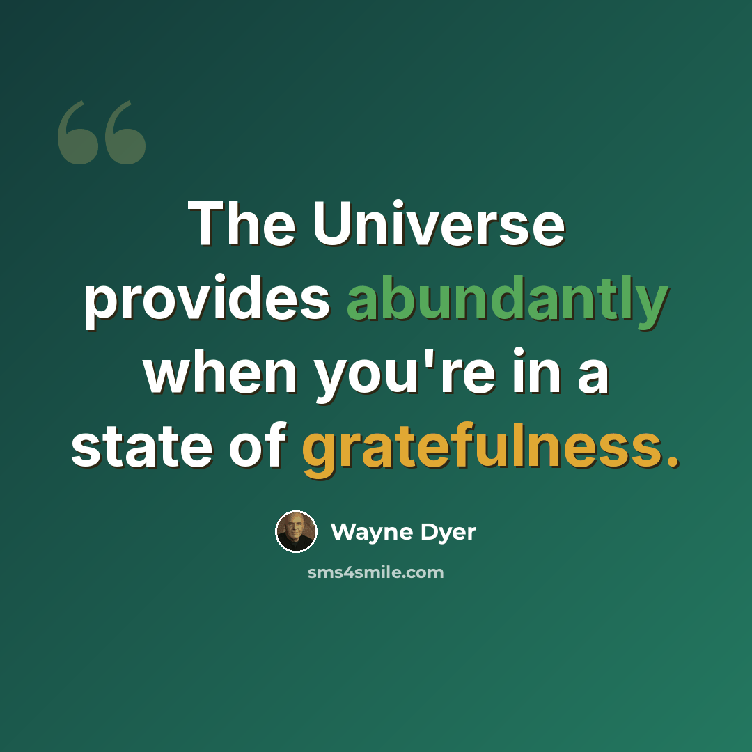“The Universe provides abundantly when you're in a state of gratefulness.” quote by Wayne Dyer