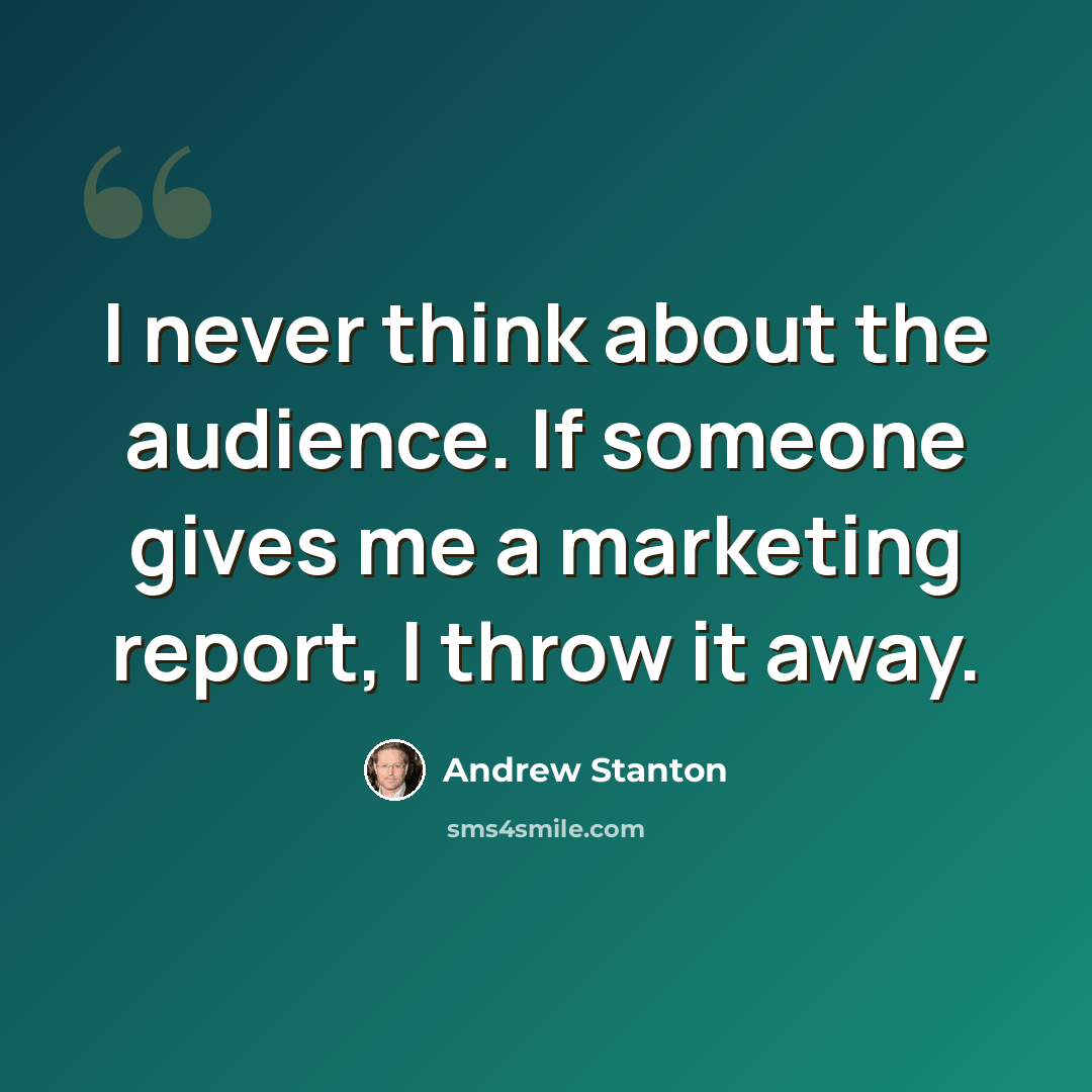 “I never think about the audience. If someone gives me a marketing report, I throw it away.” quote by Andrew Stanton