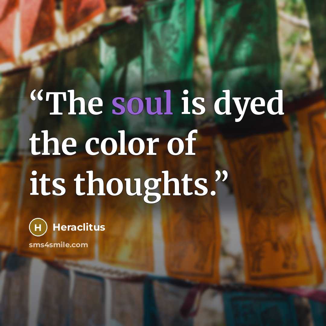 “The soul is dyed the color of its thoughts.” quote by Heraclitus
