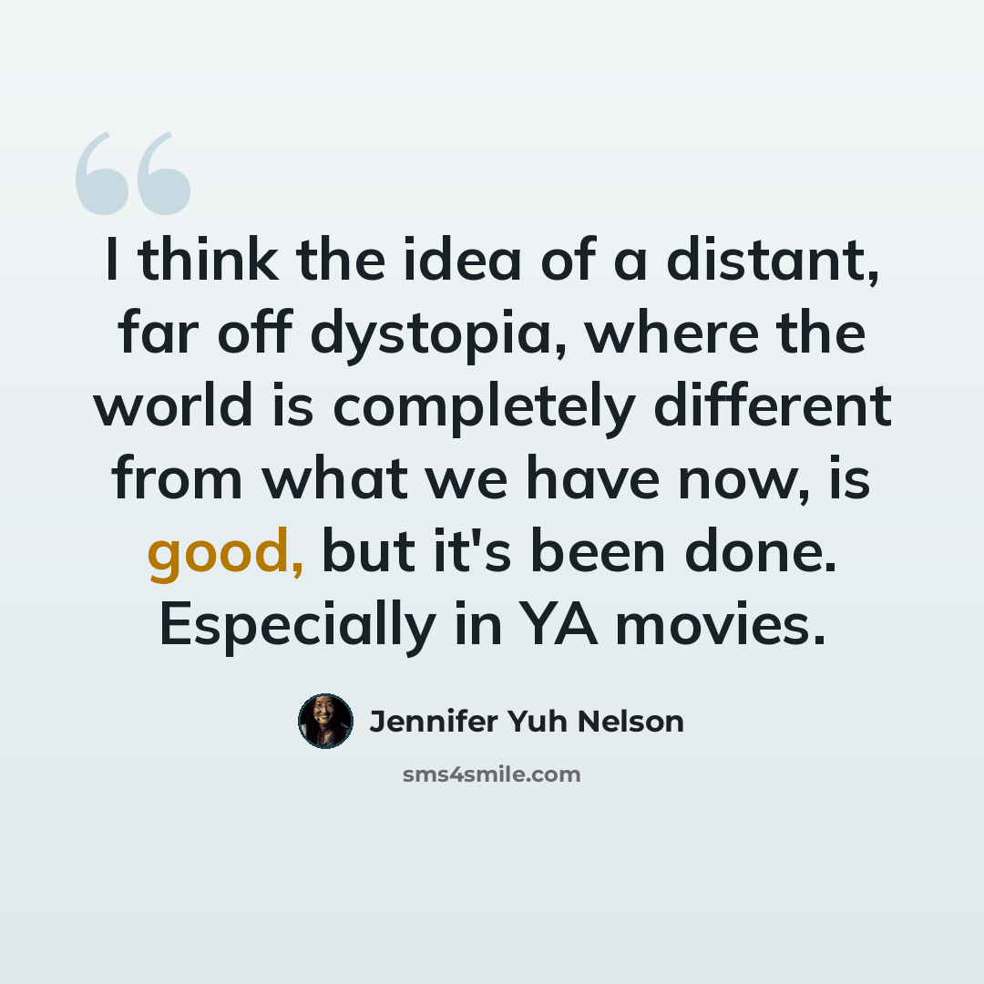 “I think the idea of a distant, far off dystopia, where the world is completely different from what we have now, is good, but it's been done. Especially in YA movies.” quote by Jennifer Yuh Nelson