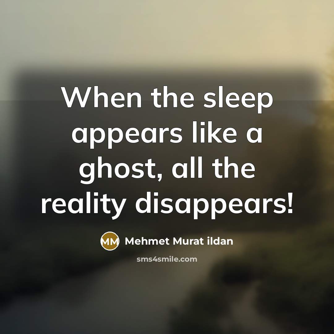 “When the sleep appears like a ghost, all the reality disappears!” quote by Mehmet Murat Ildan