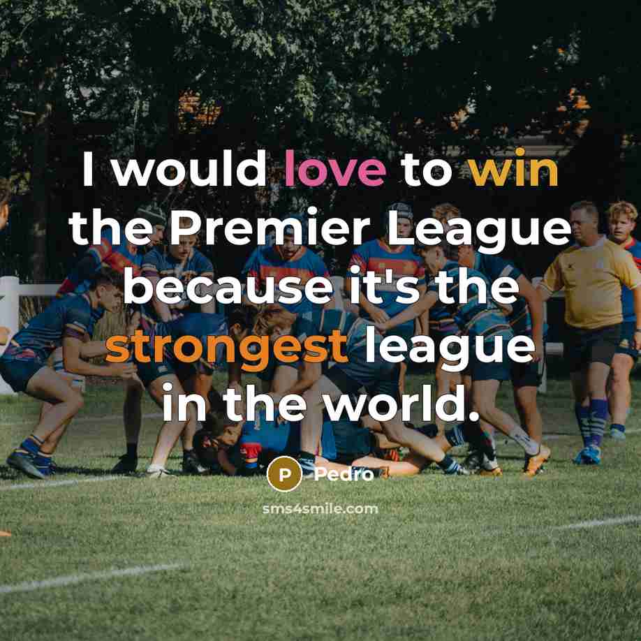 “I would love to win the Premier League because it's the strongest league in the world.” quote by Pedro