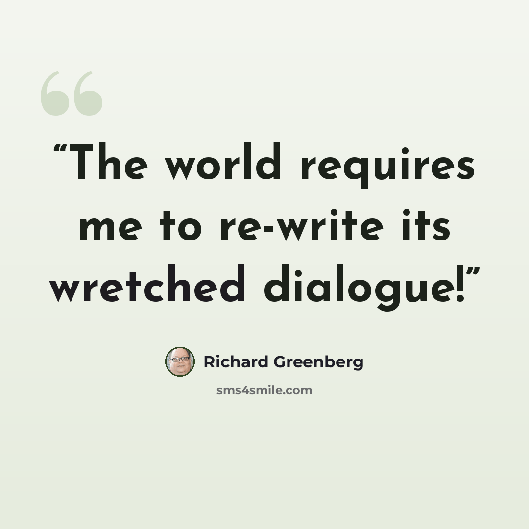 “The world requires me to re-write its wretched dialogue!” quote by Richard Greenberg