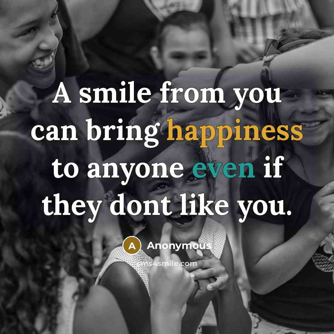 “A smile from you can bring happiness to anyone even if they dont like you.” quote by Anonymous