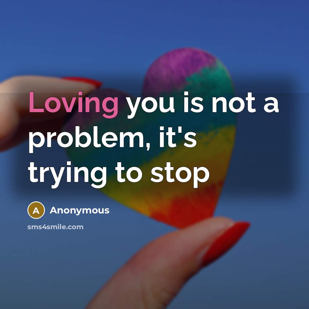 “Loving you is not a problem, it's trying to stop” quote by Anonymous