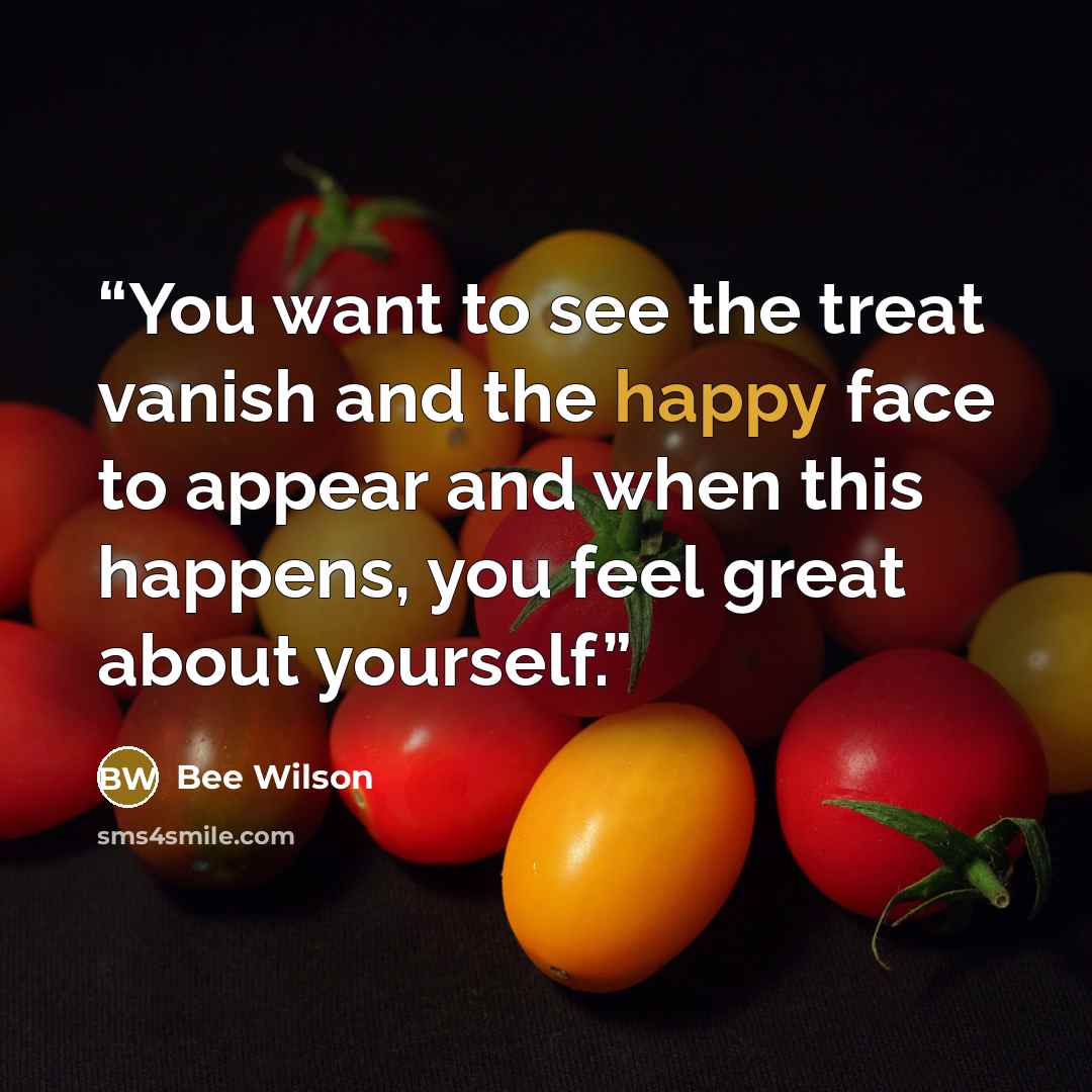 “You want to see the treat vanish and the happy face to appear and when this happens, you feel great about yourself.” quote by Bee Wilson