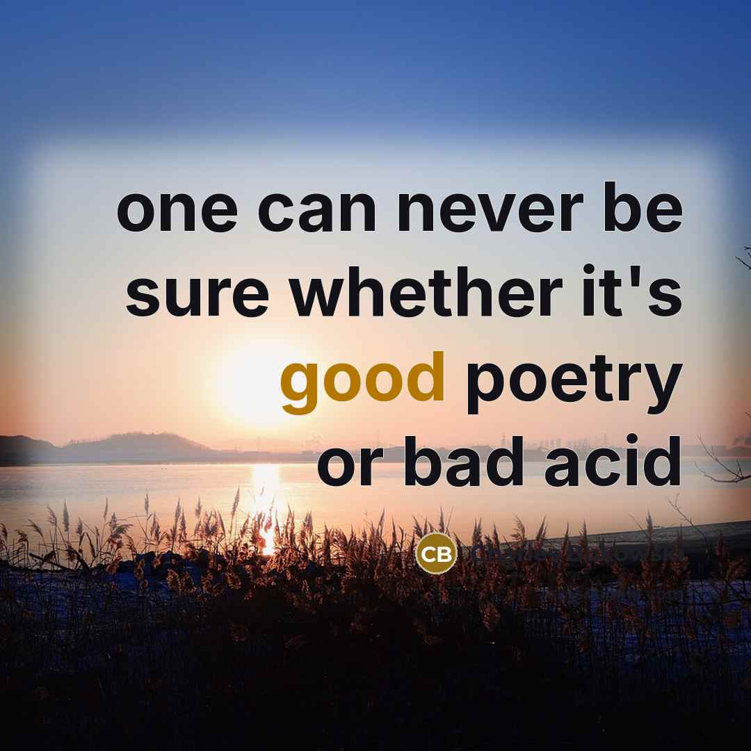 “one can never be sure whether it's good poetry or bad acid” quote by Charles Bukowski