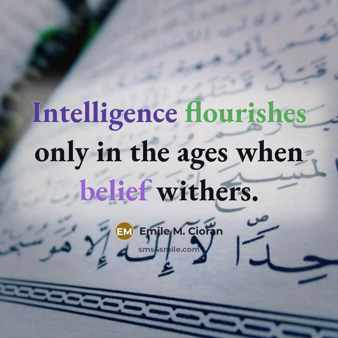 “Intelligence flourishes only in the ages when belief withers.” quote by Emile M. Cioran