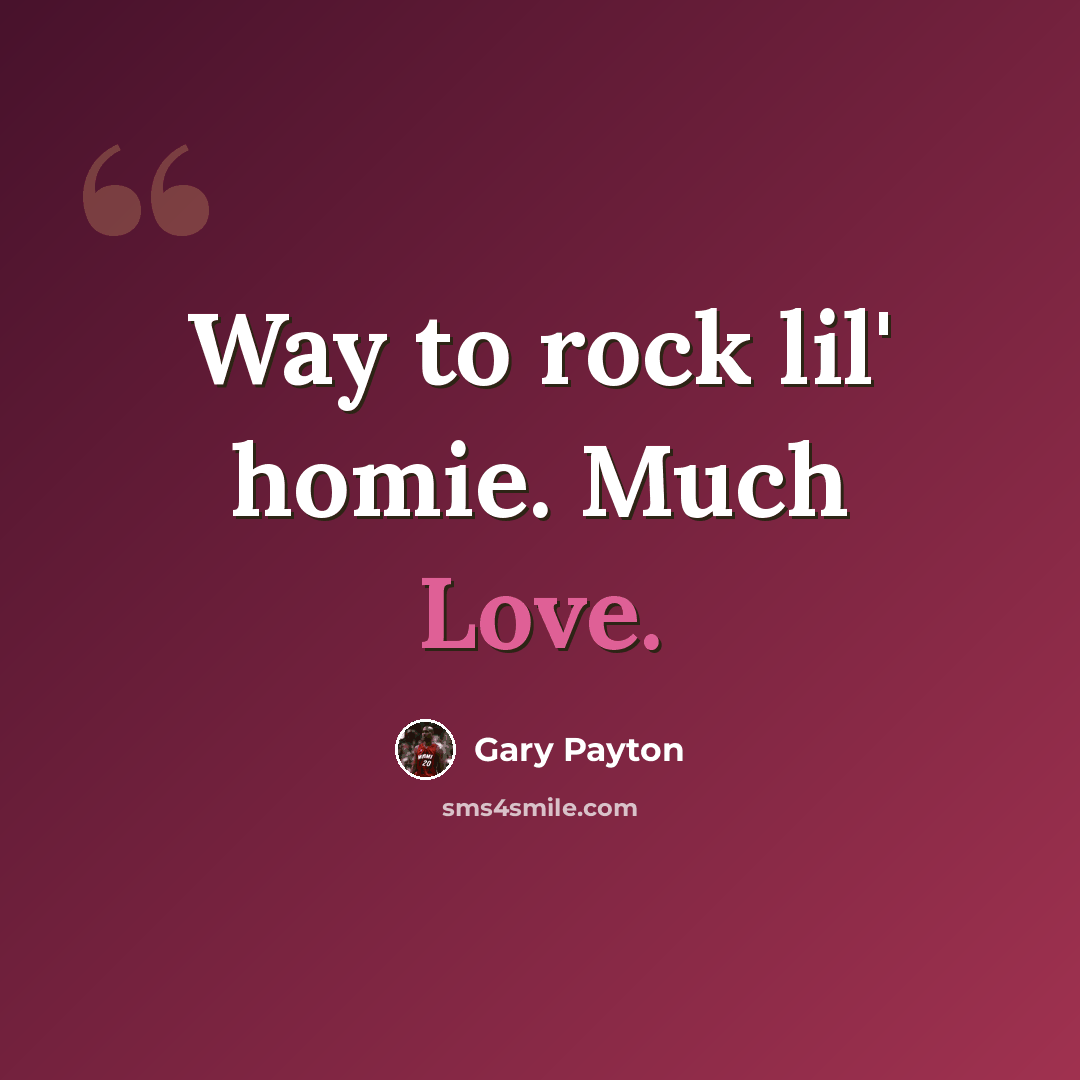 “Way to rock lil' homie. Much Love.” quote by Gary Payton