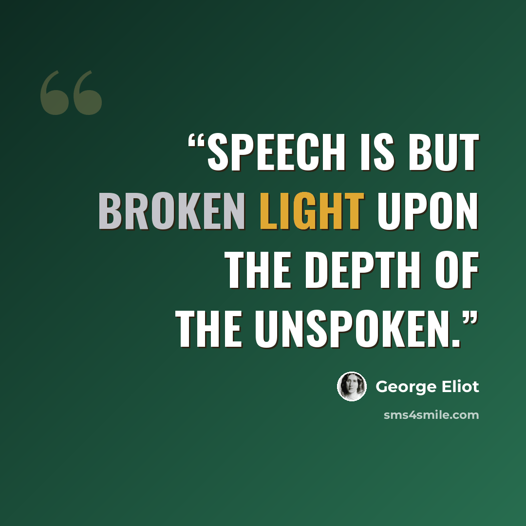 “Speech is but broken light upon the depth of the unspoken.” quote by George Eliot