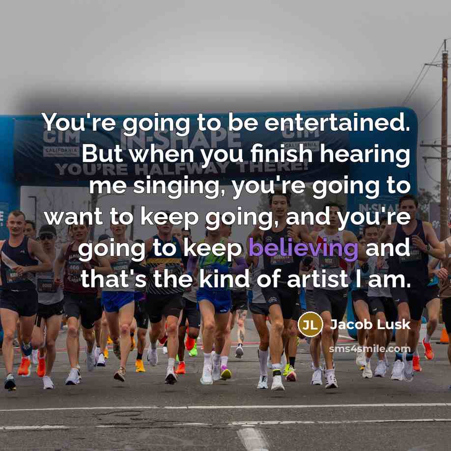 “You're going to be entertained. But when you finish hearing me singing, you're going to want to keep going, and you're going to keep believing and that's the kind of artist I am.” quote by Jacob Lusk