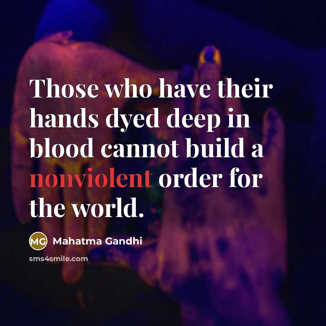 “Those who have their hands dyed deep in blood cannot build a nonviolent order for the world.” quote by Mahatma Gandhi