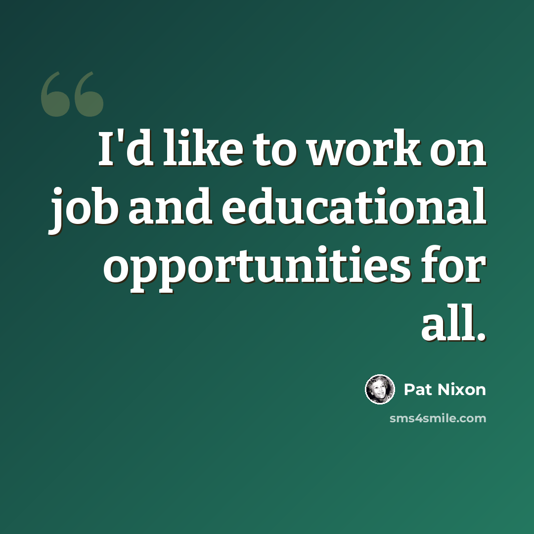 “I'd like to work on job and educational opportunities for all.” quote by Pat Nixon