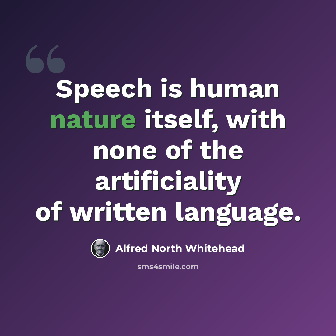 “Speech is human nature itself, with none of the artificiality of written language.” quote by Alfred North Whitehead