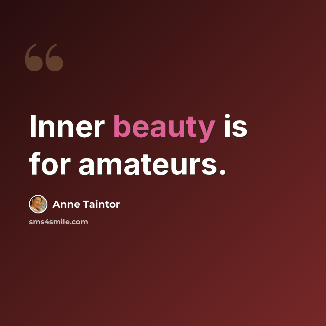 “Inner beauty is for amateurs.” quote by Anne Taintor
