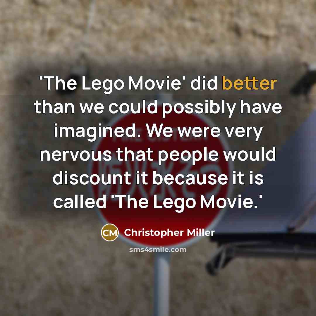 “'The Lego Movie' did better than we could possibly have imagined. We were very nervous that people would discount it because it is called 'The Lego Movie.'” quote by Christopher Miller