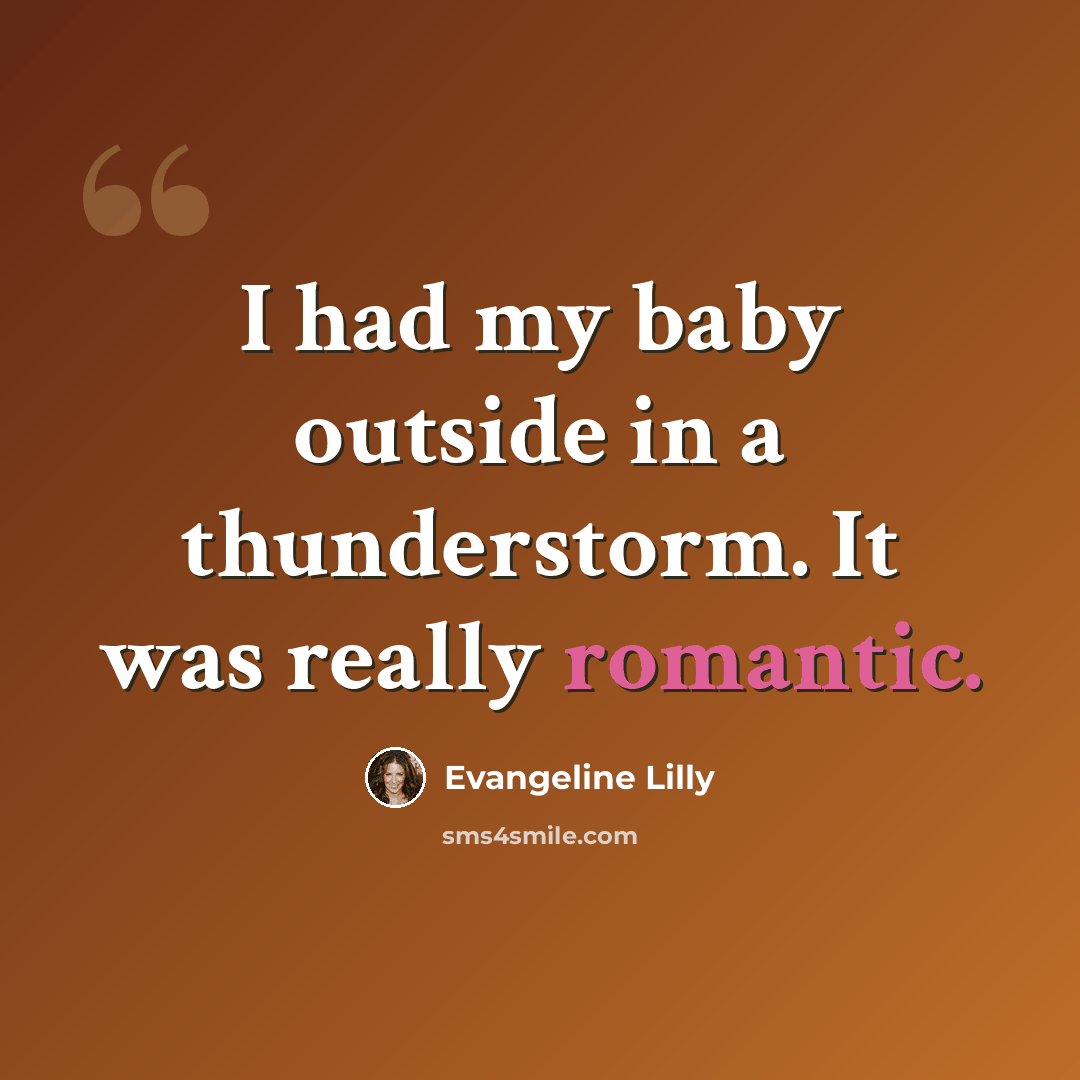 “I had my baby outside in a thunderstorm. It was really romantic.” quote by Evangeline Lilly