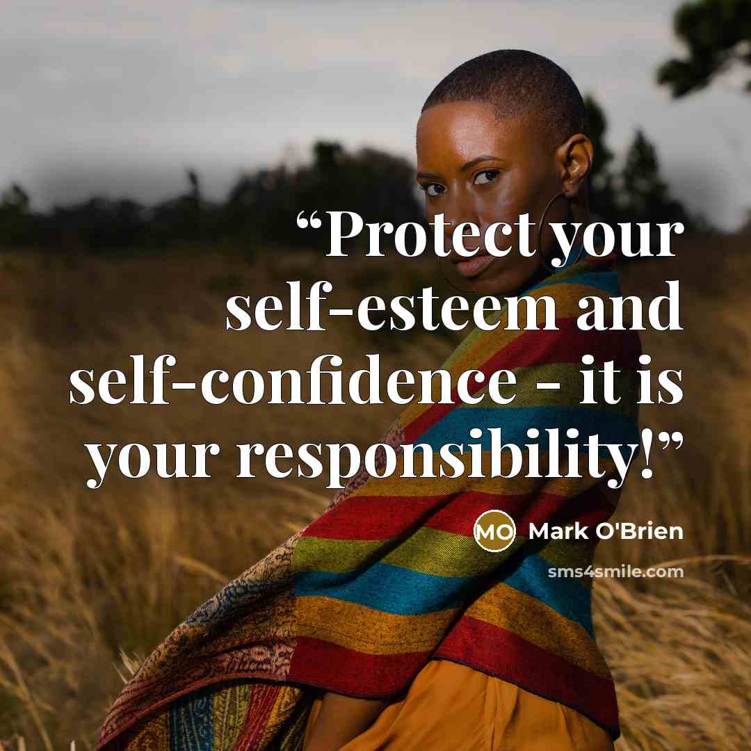“Protect your self-esteem and self-confidence - it is your responsibility!” quote by Mark O'Brien