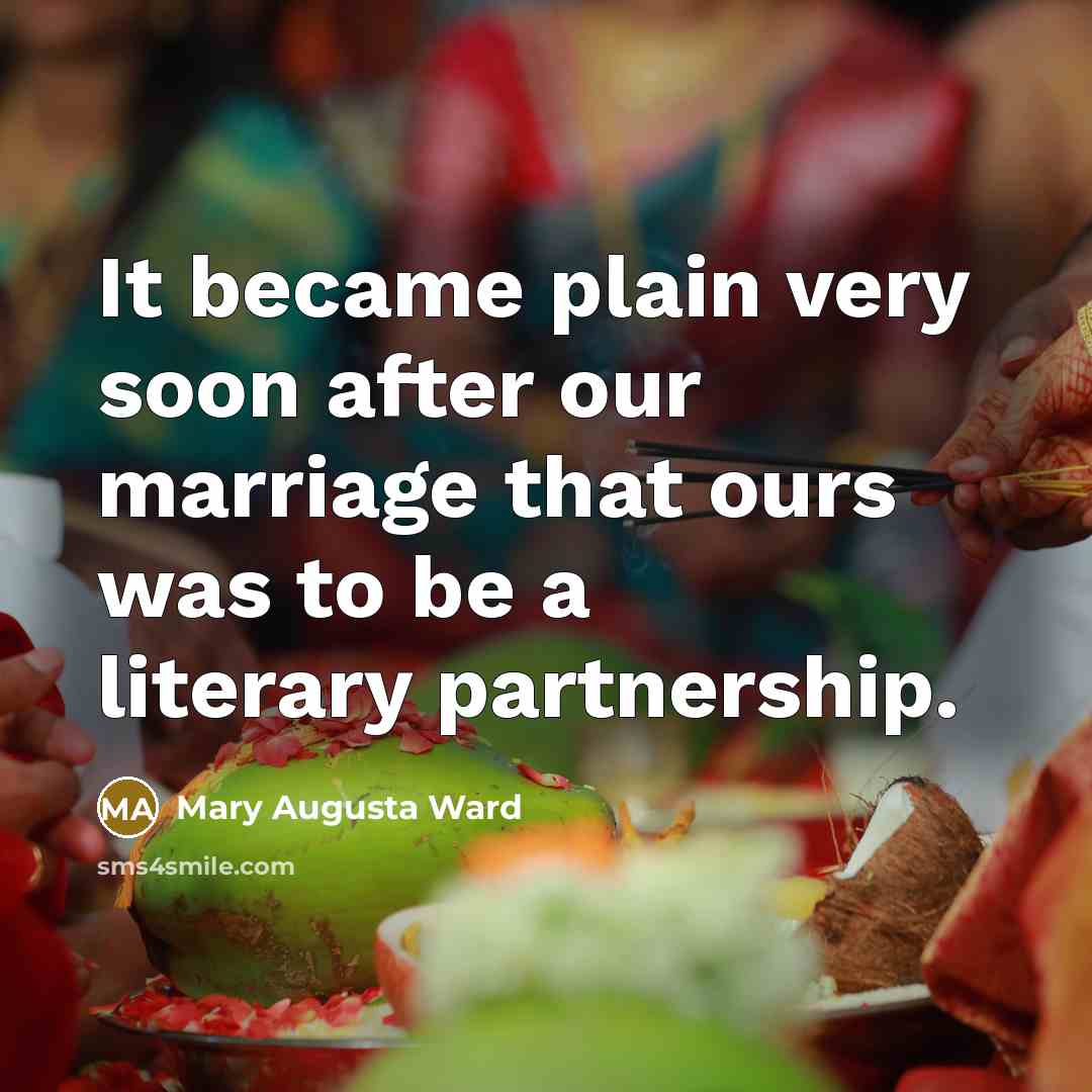 “It became plain very soon after our marriage that ours was to be a literary partnership.” quote by Mary Augusta Ward