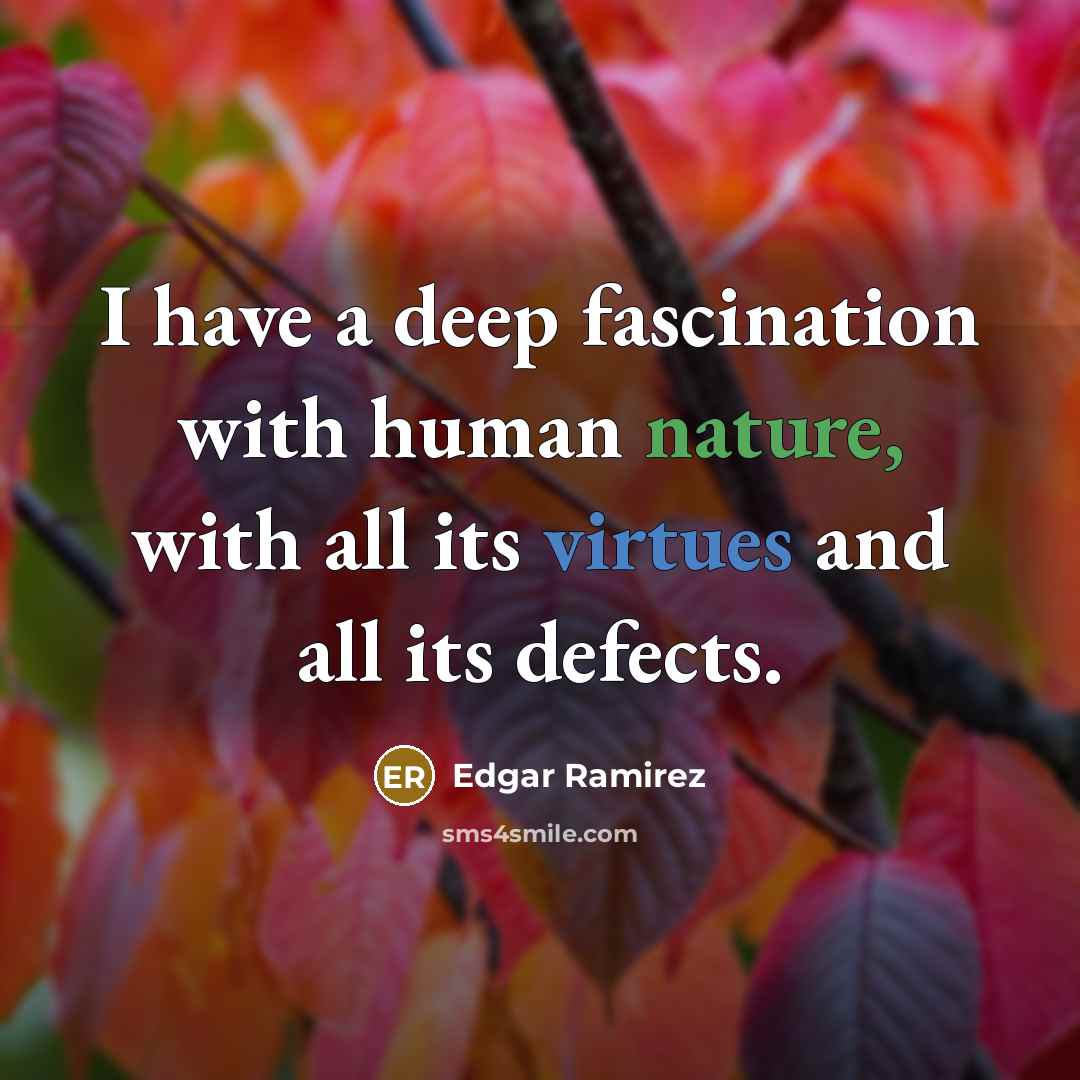 “I have a deep fascination with human nature, with all its virtues and all its defects.” quote by Edgar Ramirez