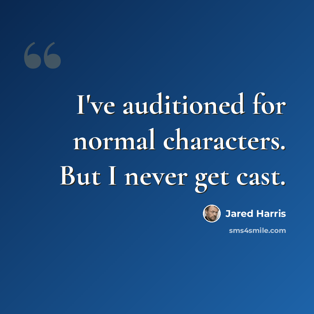 “I've auditioned for normal characters. But I never get cast.” quote by Jared Harris