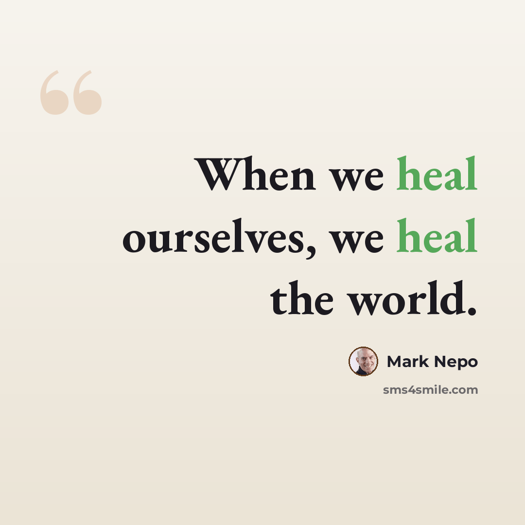 “When we heal ourselves, we heal the world.” quote by Mark Nepo