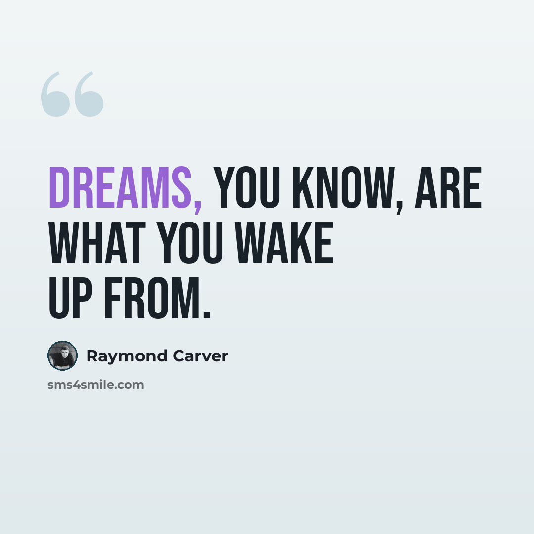 “Dreams, you know, are what you wake up from.” quote by Raymond Carver
