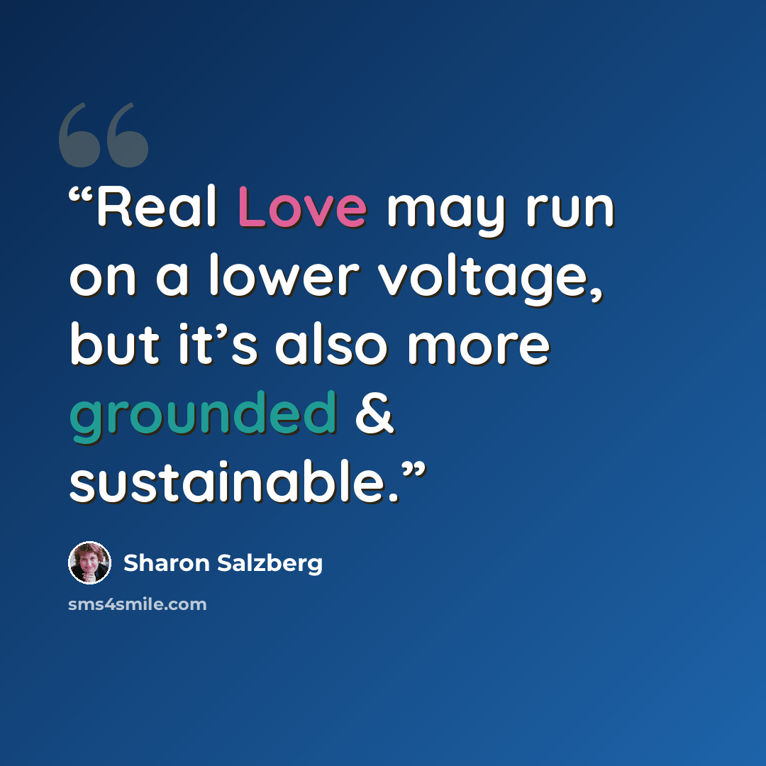 “Real Love may run on a lower voltage, but it’s also more grounded & sustainable.” quote by Sharon Salzberg