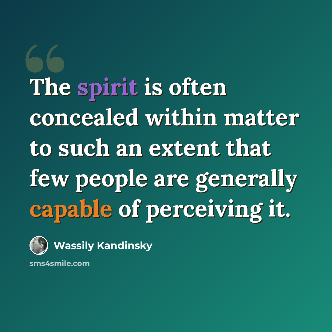 “The spirit is often concealed within matter to such an extent that few people are generally capable of perceiving it.” quote by Wassily Kandinsky