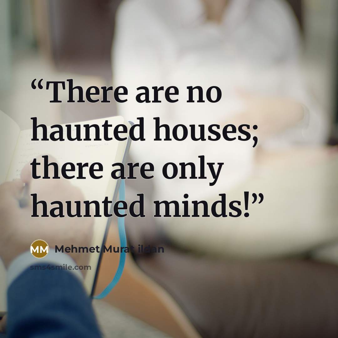 “There are no haunted houses; there are only haunted minds!” quote by Mehmet Murat ildan