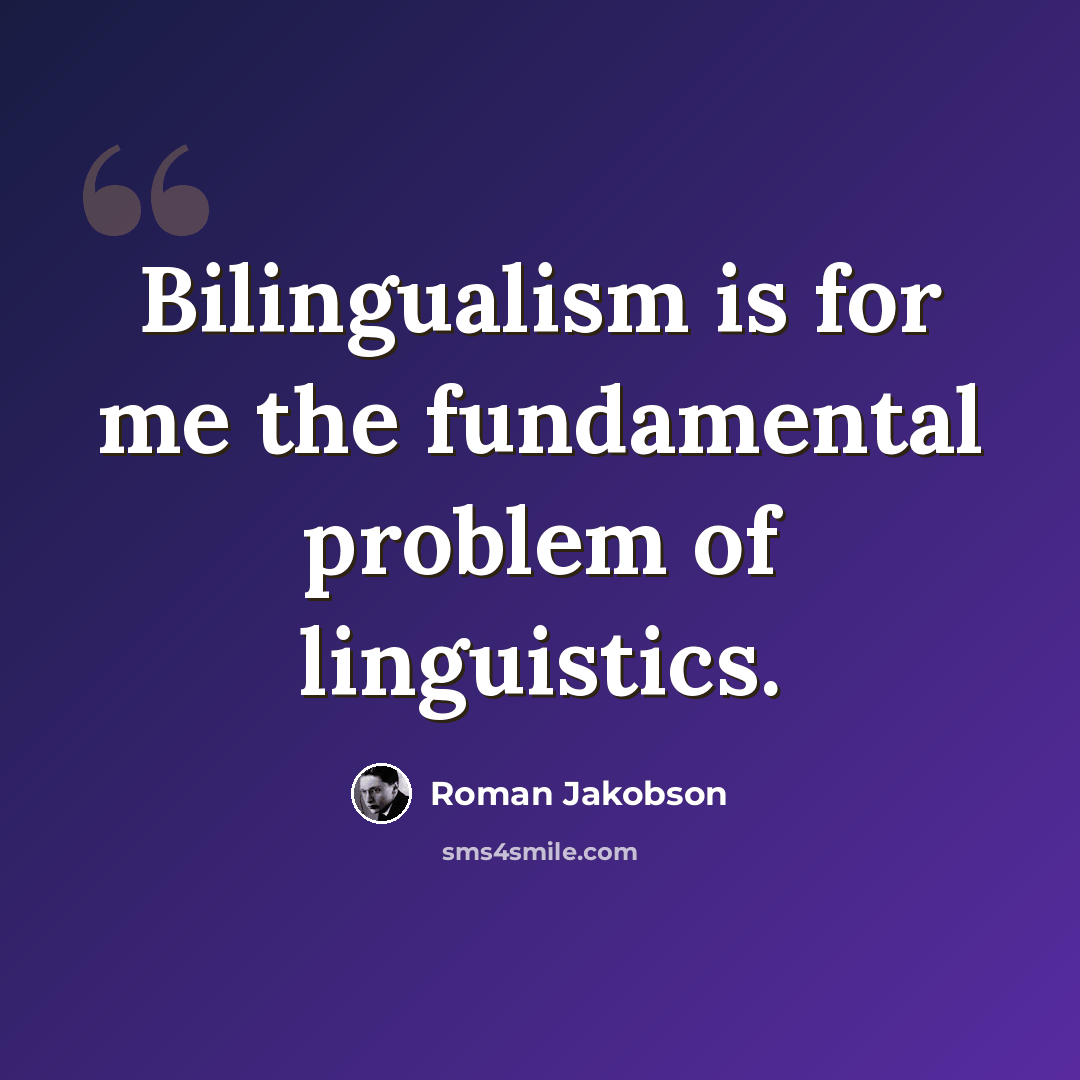 “Bilingualism is for me the fundamental problem of linguistics.” quote by Roman Jakobson