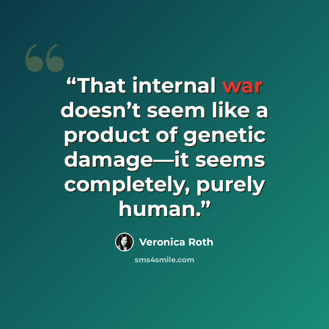 “That internal war doesn’t seem like a product of genetic damage—it seems completely, purely human.” quote by Veronica Roth