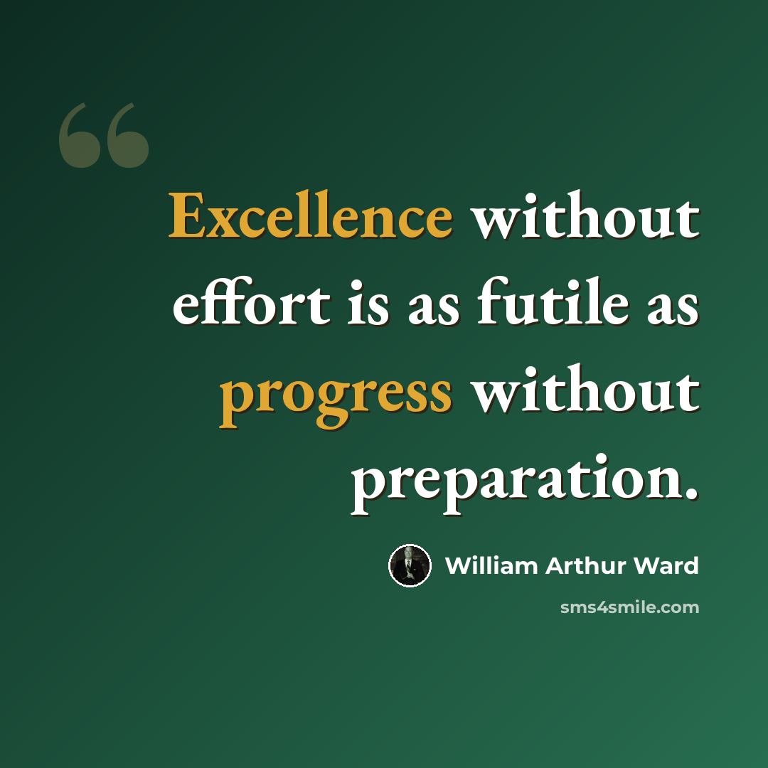 “Excellence without effort is as futile as progress without preparation.” quote by William Arthur Ward