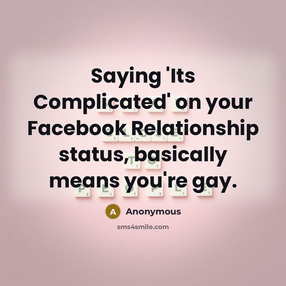 “Saying 'Its Complicated' on your Facebook Relationship status, basically means you're gay.” quote by Anonymous