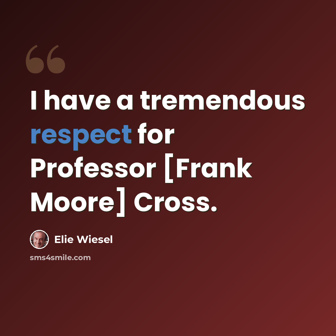 “I have a tremendous respect for Professor [Frank Moore] Cross.” quote by Elie Wiesel
