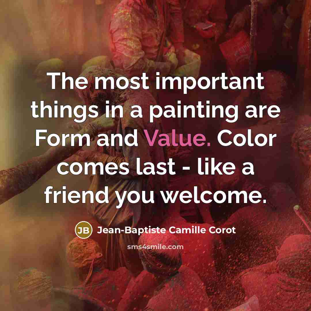 “The most important things in a painting are Form and Value. Color comes last - like a friend you welcome.” quote by Jean-Baptiste Camille Corot