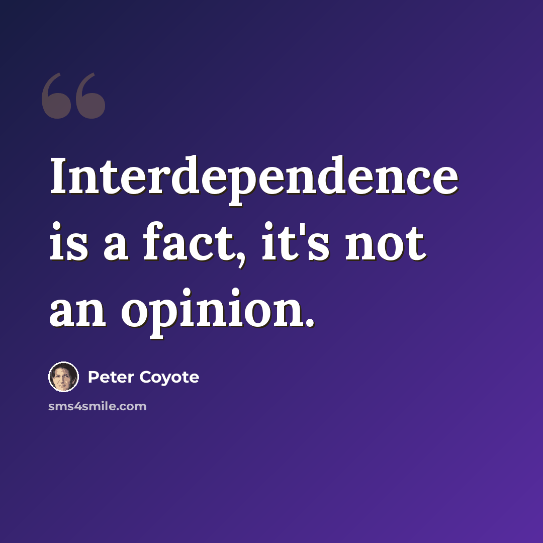 “Interdependence is a fact, it's not an opinion.” quote by Peter Coyote